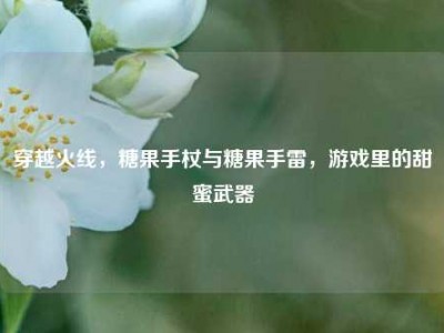 穿越火线，糖果手杖与糖果手雷，游戏里的甜蜜武器