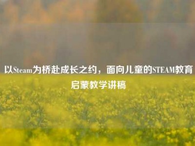以Steam为桥赴成长之约，面向儿童的STEAM教育启蒙教学讲稿