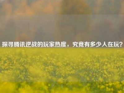 探寻腾讯逆战的玩家热度，究竟有多少人在玩？