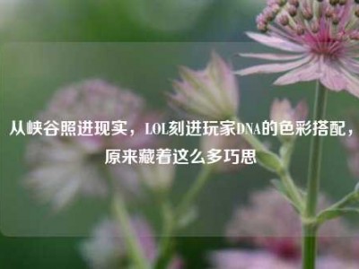 从峡谷照进现实，LOL刻进玩家DNA的色彩搭配，原来藏着这么多巧思