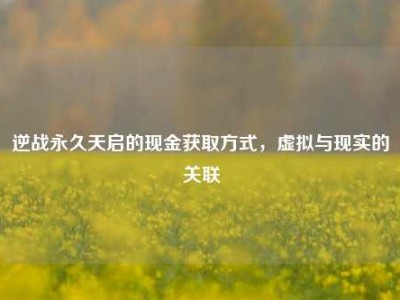 逆战永久天启的现金获取方式，虚拟与现实的关联
