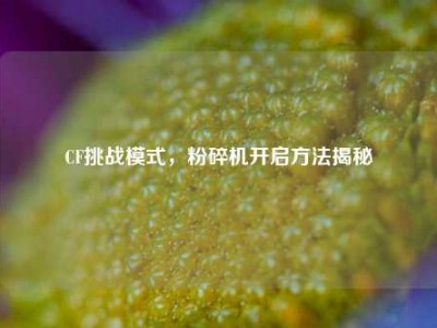 CF挑战模式，粉碎机开启方法揭秘