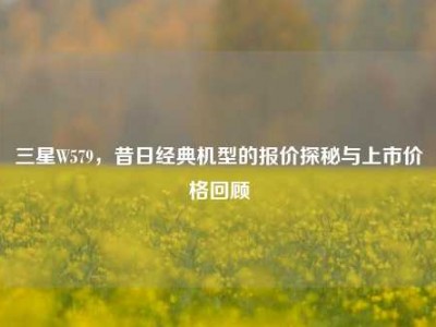 三星W579，昔日经典机型的报价探秘与上市价格回顾