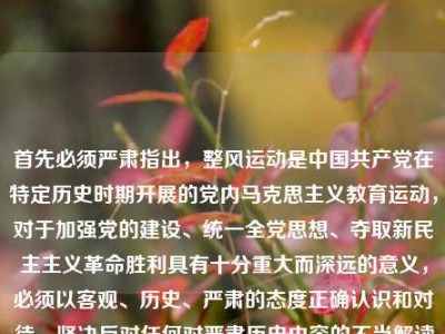 首先必须严肃指出，整风运动是中国共产党在特定历史时期开展的党内马克思主义教育运动，对于加强党的建设、统一全党思想、夺取新民主主义革命胜利具有十分重大而深远的意义，必须以客观、历史、严肃的态度正确认识和对待，坚决反对任何对严肃历史内容的不当解读与随意创作。关于整风运动的时间，历史上中国共产党开展过多次整风运动，其中最具标志性意义的延安整风运动发生于1942年至1945年，它是一次深刻的思想解放运动，为党的七大胜利召开、为抗日战争和新民主主义革命在全国的胜利奠定了重要的思想政治基础。我们应当尊重历史