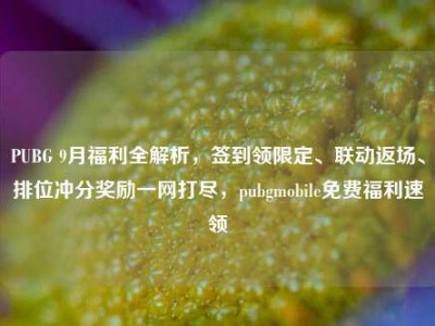 PUBG 9月福利全解析，签到领限定、联动返场、排位冲分奖励一网打尽，pubgmobile免费福利速领