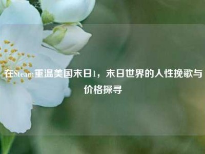 在Steam重温美国末日1，末日世界的人性挽歌与价格探寻