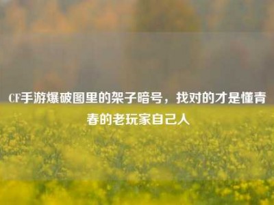 CF手游爆破图里的架子暗号，找对的才是懂青春的老玩家自己人