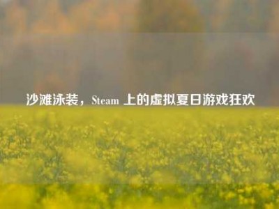 沙滩泳装，Steam 上的虚拟夏日游戏狂欢