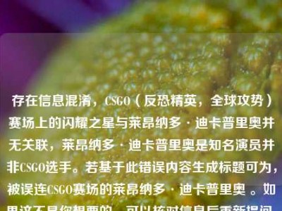 存在信息混淆，CSGO（反恐精英，全球攻势）赛场上的闪耀之星与莱昂纳多·迪卡普里奥并无关联，莱昂纳多·迪卡普里奥是知名演员并非CSGO选手。若基于此错误内容生成标题可为，被误连CSGO赛场的莱昂纳多·迪卡普里奥 。如果这不是你想要的，可以核对信息后重新提问。