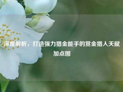深度解析，打造强力猎金能手的赏金猎人天赋加点图