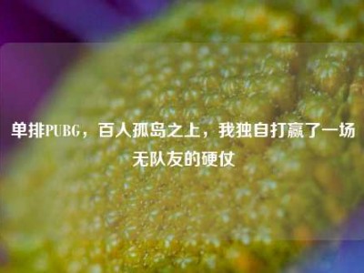 单排PUBG，百人孤岛之上，我独自打赢了一场无队友的硬仗
