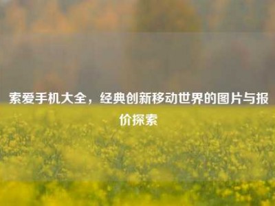 索爱手机大全，经典创新移动世界的图片与报价探索
