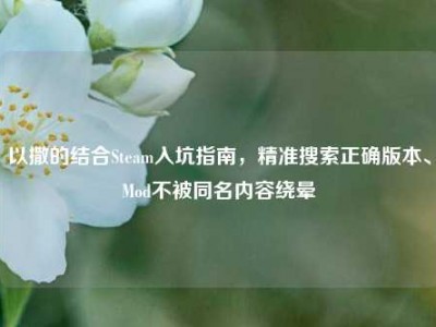 以撒的结合Steam入坑指南，精准搜索正确版本、Mod不被同名内容绕晕