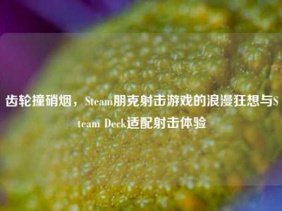 齿轮撞硝烟，Steam朋克射击游戏的浪漫狂想与Steam Deck适配射击体验