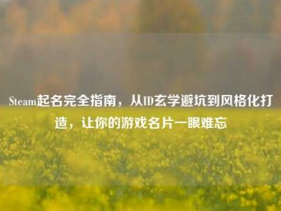 Steam起名完全指南，从ID玄学避坑到风格化打造，让你的游戏名片一眼难忘