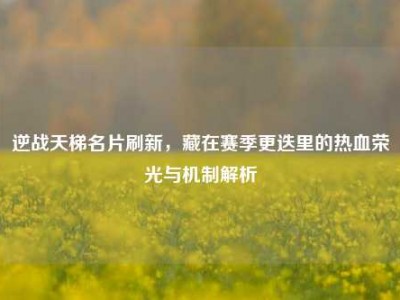 逆战天梯名片刷新，藏在赛季更迭里的热血荣光与机制解析