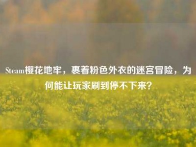 Steam樱花地牢，裹着粉色外衣的迷宫冒险，为何能让玩家刷到停不下来？