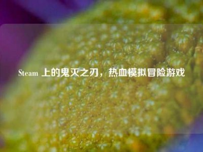 Steam 上的鬼灭之刃，热血模拟冒险游戏