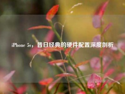 iPhone 5s，昔日经典的硬件配置深度剖析