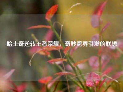 哈士奇逆转王者荣耀，奇妙跨界引发的联想