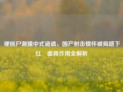 硬核尸潮撞中式诡谲，国产射击情怀破局路下红犼面具作用全解析