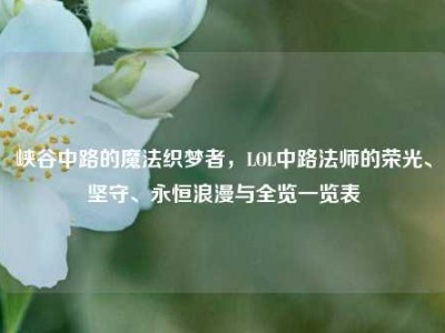 峡谷中路的魔法织梦者，LOL中路法师的荣光、坚守、永恒浪漫与全览一览表