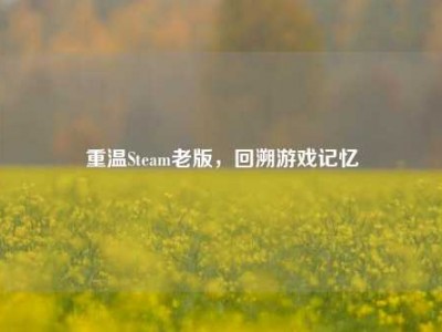 重温Steam老版，回溯游戏记忆