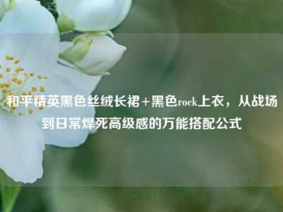 和平精英黑色丝绒长裙+黑色rock上衣，从战场到日常焊死高级感的万能搭配公式