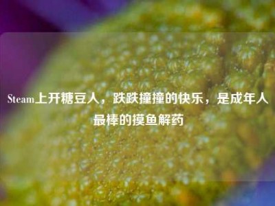Steam上开糖豆人，跌跌撞撞的快乐，是成年人最棒的摸鱼解药