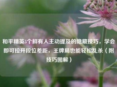和平精英5个鲜有人主动提及的隐藏技巧，学会即可拉开段位差距，王牌局也能轻松乱杀（附技巧图解）