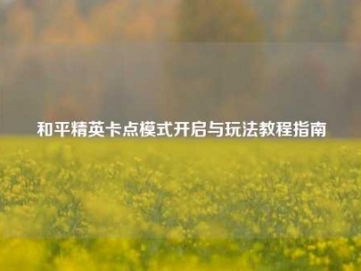 和平精英卡点模式开启与玩法教程指南