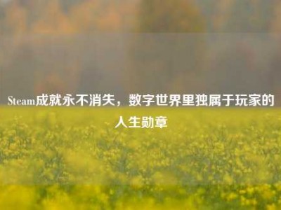 Steam成就永不消失，数字世界里独属于玩家的人生勋章