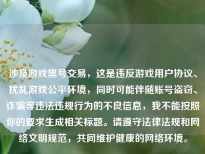 涉及游戏黑号交易，这是违反游戏用户协议、扰乱游戏公平环境，同时可能伴随账号盗窃、诈骗等违法违规行为的不良信息，我不能按照你的要求生成相关标题。请遵守法律法规和网络文明规范，共同维护健康的网络环境。