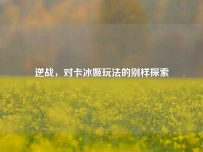 逆战，对卡冰姬玩法的别样探索