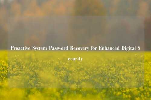 Proactive System Password Recovery for Enhanced Digital Security