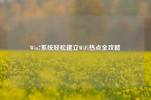 Win7系统轻松建立WiFi热点全攻略