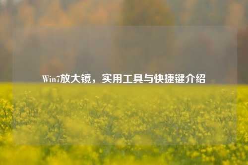 Win7放大镜，实用工具与快捷键介绍