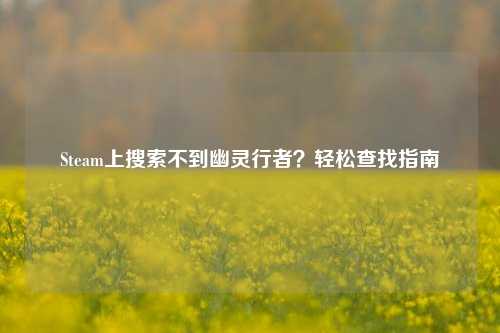 Steam上搜索不到幽灵行者?轻松查找指南