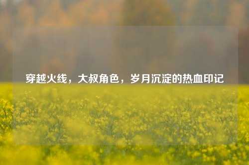 穿越火线,大叔角色,岁月沉淀的热血印记