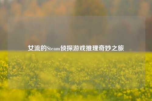 女流的Steam侦探游戏推理奇妙之旅