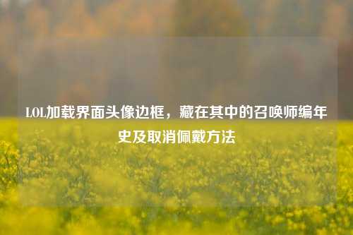 LOL加载界面头像边框,藏在其中的召唤师编年史及取消佩戴方法