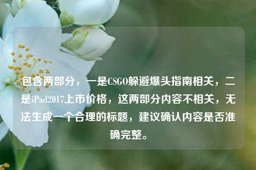包含两部分，一是CSGO躲避爆头指南相关，二是iPad2017上市价格，这两部分内容不相关，无法生成一个合理的标题，建议确认内容是否准确完整。