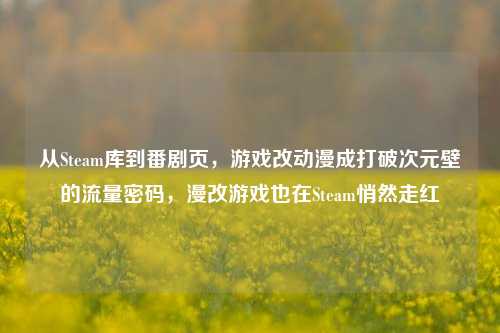 从Steam库到番剧页，游戏改动漫成打破次元壁的流量密码，漫改游戏也在Steam悄然走红