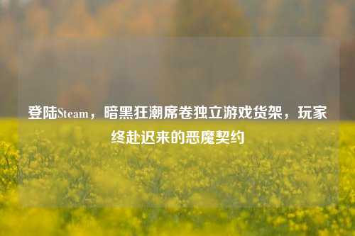 登陆Steam，暗黑狂潮席卷独立游戏货架，玩家终赴迟来的恶魔契约