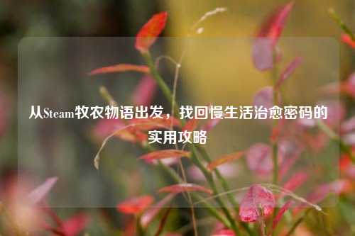 从Steam牧农物语出发,找回慢生活治愈密码的实用攻略