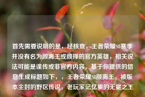 首先需要说明的是,经核查,王者荣耀S8赛季并没有名为颜离王或颜择的官方英雄,相关说法可能是误传或非官方内容。基于你提供的信息生成标题如下,,王者荣耀S8颜离王,被版本尘封的野区传说,老玩家记忆里的无冕之王