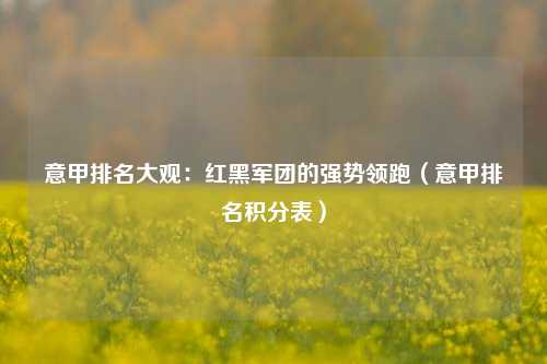 意甲排名大观:红黑军团的强势领跑(意甲排名积分表)